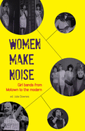 Women Make Noise: Girl Bands from the Motown to the Modern