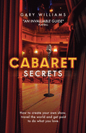 Cabaret Secrets: How to create your own show, travel the world and get paid to do what you love.