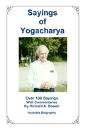 Sayings of Yogacharya: Over 100 Sayings with Commentary by Richard A. Bowen