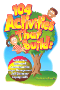 104 Activities That Build: Self-Esteem, Teamwork, Communication, Anger Management, Self-Discovery, Coping Skills