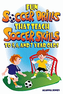 'Fun Soccer Drills That Teach Soccer Skills to 5, 6, and 7 Year Olds'