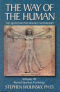 The Way of the Human: Volume III The Quantum Psychology Notebooks : Beyond Quantum Psychology (Way of the Human; The Quantum Psychology Notebooks)