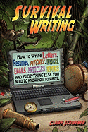 Survival Writing (How to write letters, resumes, pitches, invoices, emails, articles, reports and everything else you need to know how to write)