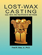 'Lost-Wax Casting: Old, New, and Inexpensive Methods'