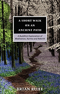 'A Short Walk On An Ancient Path - A Buddhist Exploration of Meditation, Karma and Rebirth'