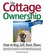 The Cottage Ownership Guide: How to Buy, Sell, Rent, Share, Hand Down and Retire to Your Waterfront Getaway