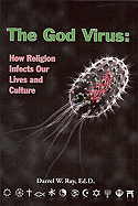God Virus, The: How Religion Infects Our Lives and Culture
