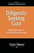 Diligently Seeking God: Daily Motivation to Take God More Seriously