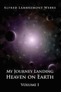 My Journey Landing Heaven on Earth: Volume I