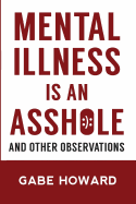 Mental Illness Is an Asshole: And Other Observations
