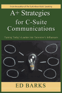 A+ Strategies for C-Suite Communications: Turning Today's Leaders into Tomorrow's Influencers