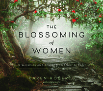 The Blossoming of Women: A Workbook on Growing from Older to Elder