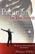 Pregnant In The Spirit: Birthing a life of TOTAL fulfillment - Your True Purpose