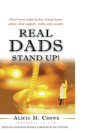 Real Dads Stand Up!: What Every Single Father Should Know About Child Support, Rights And Custody