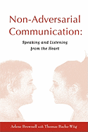 Non-Adversarial Communication: Speaking and Listening from the Heart