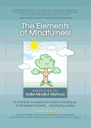The Elements of Mindfulness: An invitation to explore the nature of waking up to the present moment . . . and staying awake
