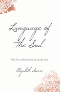 Language of the Soul: Fifty-Two Affirmations to Guide You