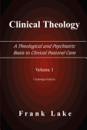 Clinical Theology, a Theological And Psychiatric Basis to Clinical Pastoral Care (Volume 1)