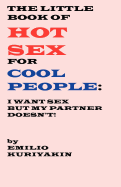 The Little Book of Hot Sex For Cool People: I Want Sex, My Partner Doesn't