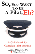 'So, You Want to Be a Pilot, Eh? a Guidebook for Canadian Pilot Training'