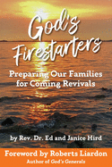 God's Firestarters: Preparing Our Families for Coming Revivals