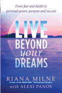 'Live Beyond Your Dreams: From Fear and Doubt to Personal Power, Purpose and Success'
