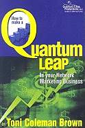 Quantum Leap: How To Make A Quantum Leap In Your Network Marketing Business
