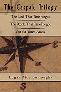 'The Caspak Trilogy: The Land That Time Forgot, the People That Time Forgot, Out of Time's Abyss'