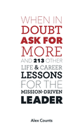 When in Doubt, Ask for More: And 213 Other Life and Career Lessons for the Mission-Driven Leader