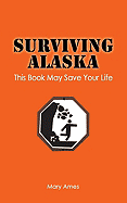 Surviving Alaska: This Book May Save Your Life