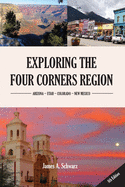 'Exploring the Four Corners Region - 7th Edition: A Guide to the Southwestern United States Region of Arizona, Southern Utah, Southern Colorado & North'