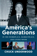 'America's Generations in the Workplace, Marketplace, and Living Room'