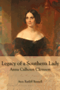 Legacy of a Southern Lady: Anna Calhoun Clemson