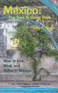 'Mexico: The Trick Is Living Here - A Guide to Live, Work, and Retire in Mexico'