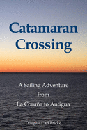 Catamaran Crossing: A Sailing Adventure from La Coru├â┬▒a to Antigua