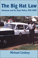 Big Hat Law: The Arkansas State Police, 1935 - 2000