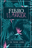 Fibro Warrior: A Symptom & Pain Tracking Journal for Fibromyalgia and Chronic Pain