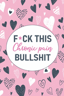 F*ck This Chronic Pain Bullshit: A Pain & Symptom Tracking Journal for Chronic Pain & Illness
