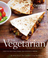 Canadian Living: The Vegetarian Collection: Creative Meat-Free Dishes That Nourish and Inspire