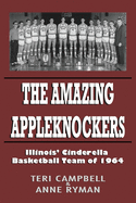 The Amazing Appleknockers: Illinois' Cinderella Basketball Team of 1964