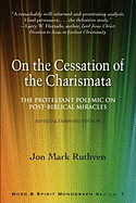 On the Cessation of the Charismata: The Protestant Polemic on Post-Biblical Miracles--Revised & Expanded Edition