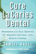 Cure La Caries Dental: Remineralice Las Caries y Repare Sus Dientes Naturalmente Con Buena Comida (Spanish Edition)