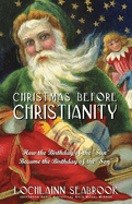 Christmas Before Christianity: How the Birthday of the 'Sun' Became the Birthday of the 'Son'