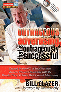 Outrageous Advertising That's Outrageously Successful: Created for the 99% of Small Business Owners Who Are Dissatisfied with the Results They Get