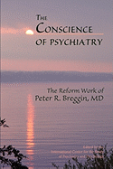 The Conscience of Psychiatry: The Reform Work of Peter R. Breggin, MD