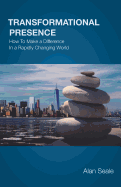 Transformational Presence: How To Make a Difference In a Rapidly Changing World