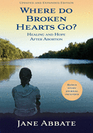 Where Do Broken Hearts Go?: Healing and Hope After Abortion