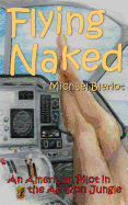 Flying Naked: An American Pilot in the Amazon Jungle