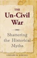 The Un-Civil War: Shattering the Historical Myths