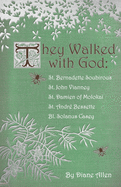 'They Walked with God: St. Bernadette Soubirous, St. John Vianney, St. Damien of Molokai, St. Andre Bessette, Bl. Solanus Casey'